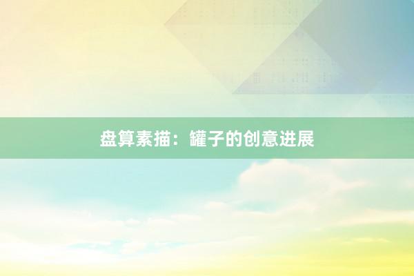 盘算素描：罐子的创意进展